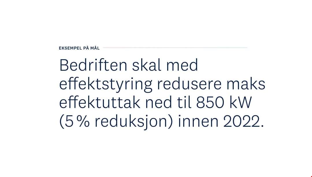 Tekst som sier: "eksempel på mål: Bedriften skal med effektstyring redusere maks effektuttak ned til 850 KW (5% reduksjon) innen 2022"