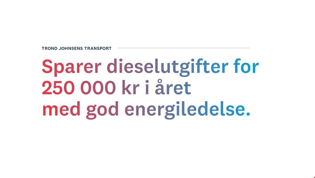 Tekst som sier "Trond Johnsens Transport sparer dieselutgifter for 250 000 kr i året med god energiledelse"