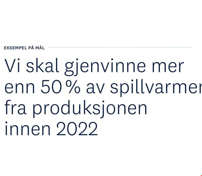 Tekst som sier "Eksempel på mål: Vi skal gjenvinne mer enn 50% av spillvarmen fra produksjonen innen 2022"