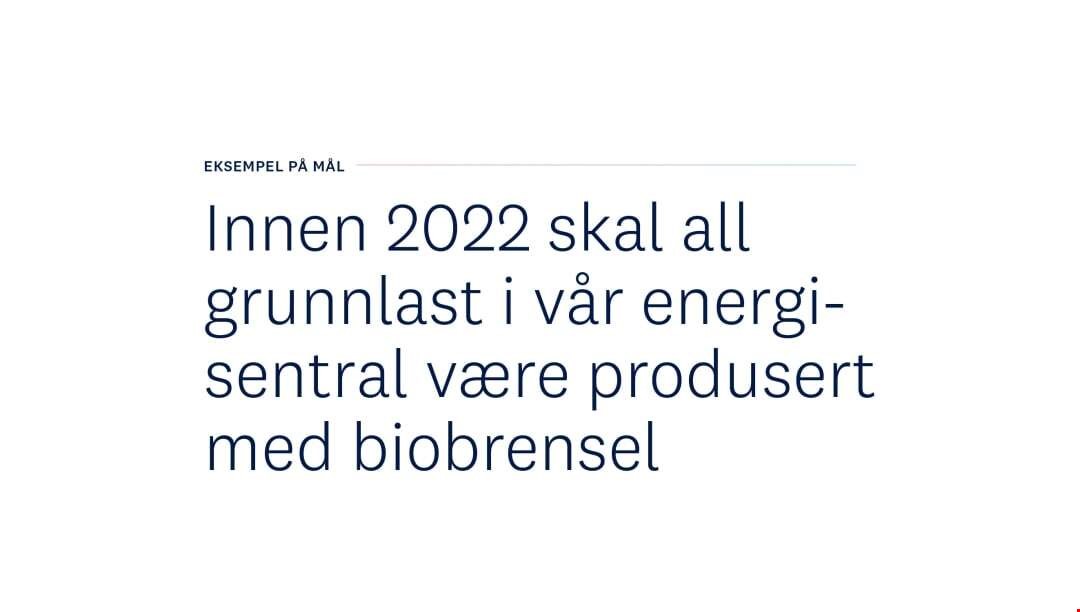 Tekst som sier "Eksempel på mål: Innen 2022 skal all grunnlast i vår energi-sentral være produsert med biobrensel"